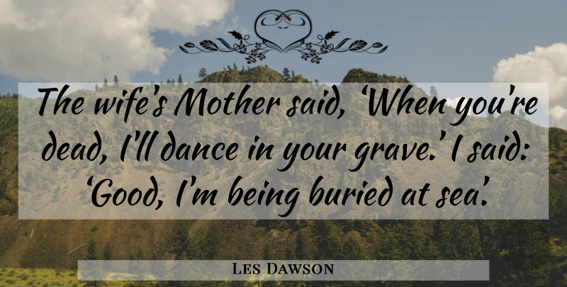 Les Dawson Quote About Mother, Sea, Wife: The Wifes Mother Said When...