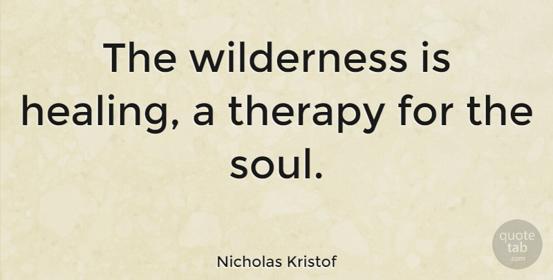 Nicholas Kristof Quote About Therapy: The Wilderness Is Healing A...