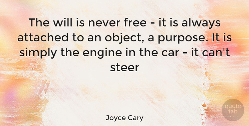 Joyce Cary Quote About Car, Purpose, Engines: The Will Is Never Free...