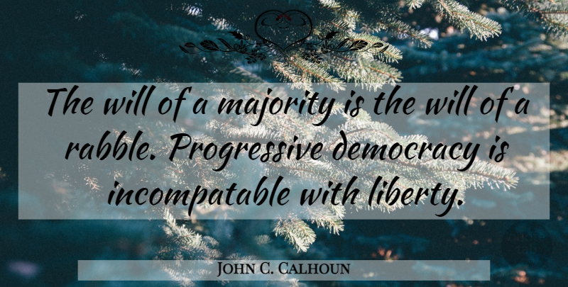 John C. Calhoun Quote About Government, Liberty, Democracy: The Will Of A Majority...