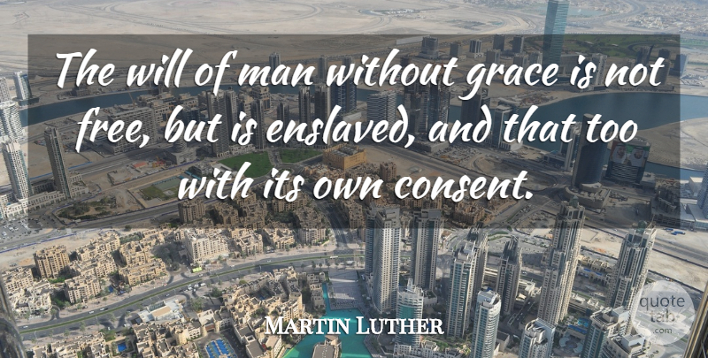 Martin Luther Quote About Men, Grace, Consent: The Will Of Man Without...