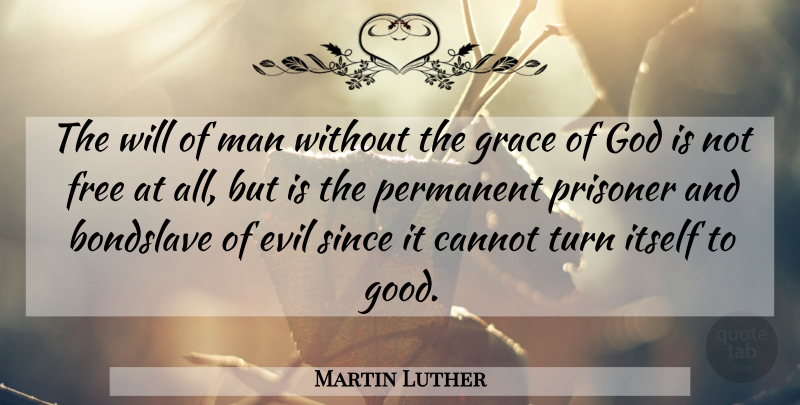 Martin Luther Quote About Men, Evil, Grace: The Will Of Man Without...