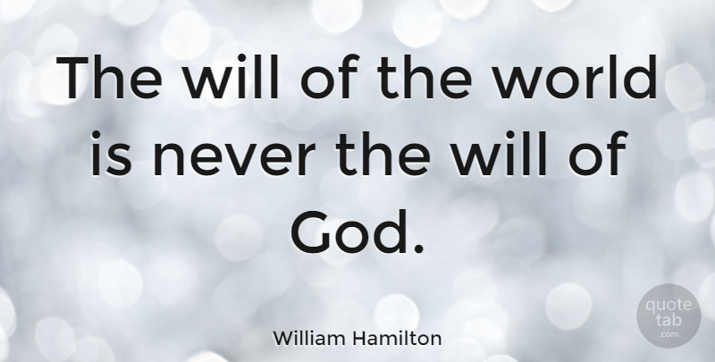 William Hamilton Quote About God: The Will Of The World...