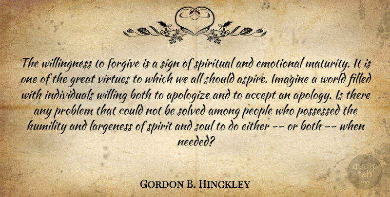 Gordon B. Hinckley Quote About Spiritual, Humility, Apology: The Willingness To Forgive Is...