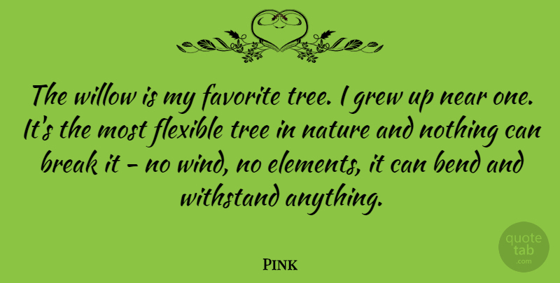 Pink Quote About Bullying, Wind, Tree: The Willow Is My Favorite...