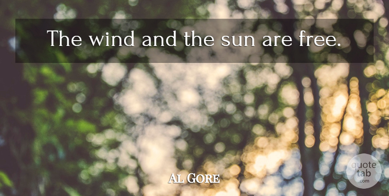 Al Gore Quote About Wind, Sun, Energy: The Wind And The Sun...