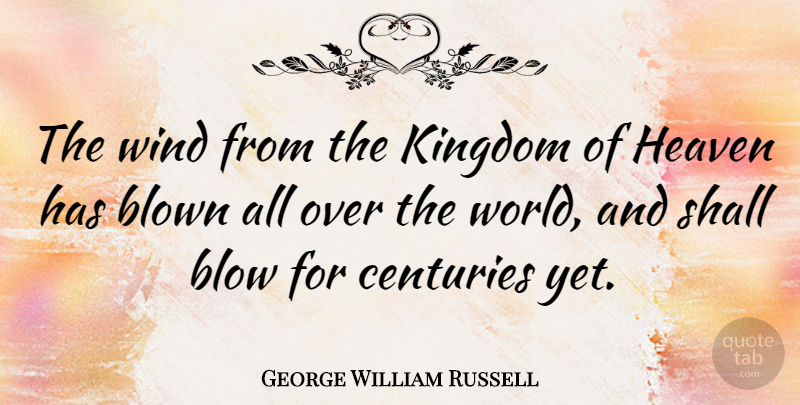 George William Russell Quote About Blown, Centuries, Shall: The Wind From The Kingdom...