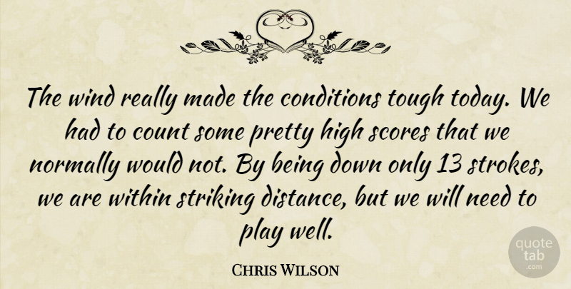Chris Wilson Quote About Conditions, Count, High, Normally, Scores: The Wind Really Made The...