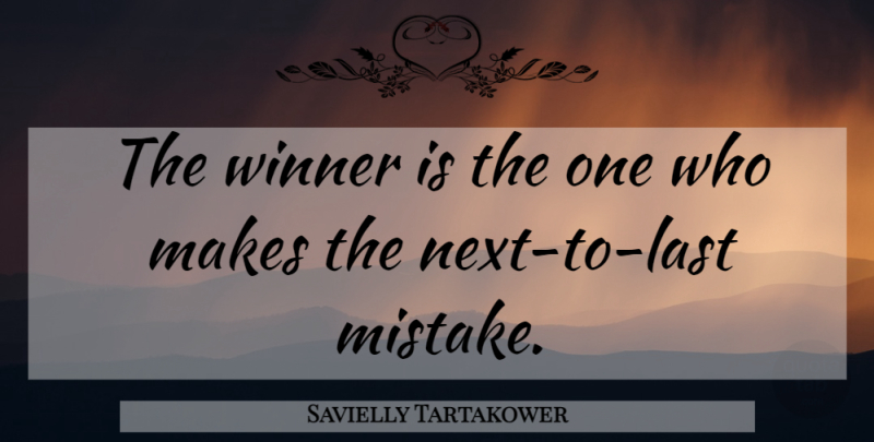 Savielly Tartakower Quote About Mistake, Chess, Lasts: The Winner Is The One...