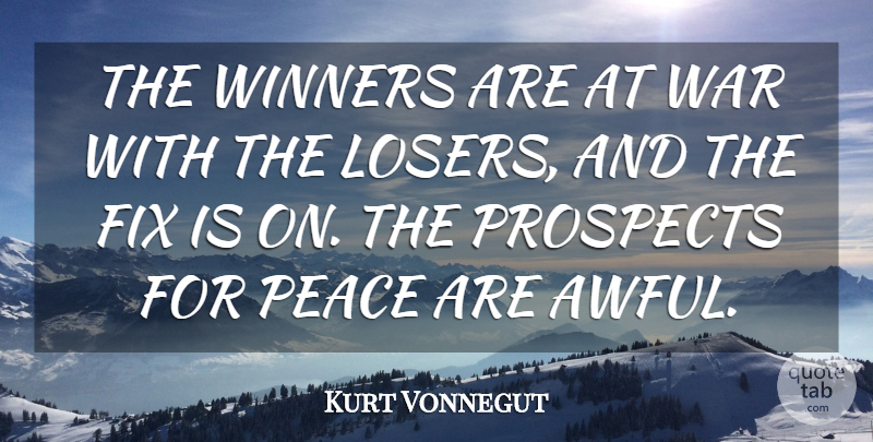 Kurt Vonnegut Quote About Fix, Peace, Prospects, War, Winners: The Winners Are At War...