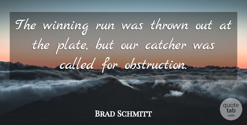 Brad Schmitt Quote About Catcher, Run, Thrown, Winning: The Winning Run Was Thrown...