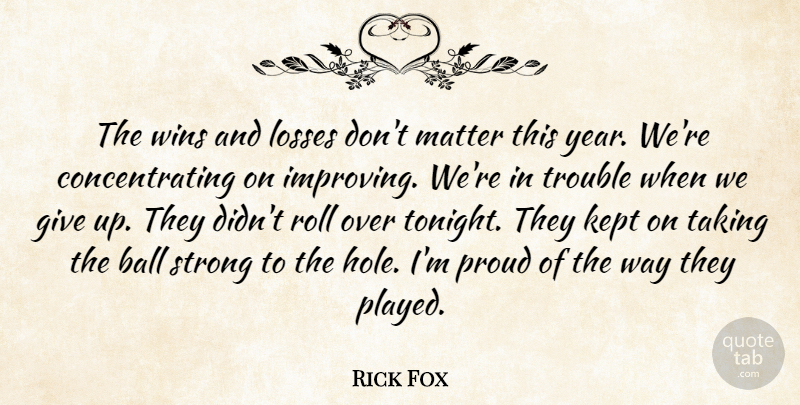 Rick Fox Quote About Ball, Kept, Losses, Matter, Proud: The Wins And Losses Dont...