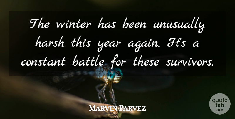 Marvin Parvez Quote About Battle, Constant, Harsh, Unusually, Winter: The Winter Has Been Unusually...