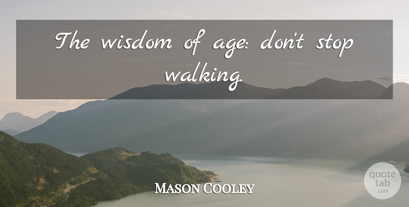 Mason Cooley Quote About Birthday, Age, Walking: The Wisdom Of Age Dont...