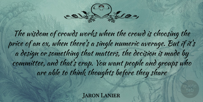 Jaron Lanier Quote About Thinking, Average, People: The Wisdom Of Crowds Works...