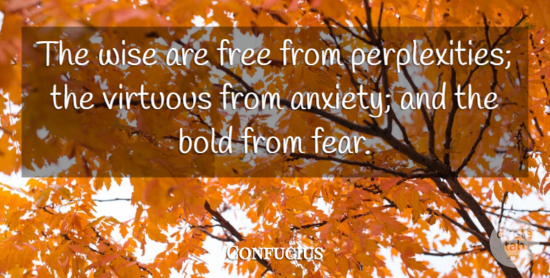 Confucius Quote About Wise, Anxiety, Virtuous: The Wise Are Free From...
