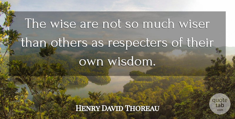 Henry David Thoreau Quote About Wise, Wisdom, Wiser: The Wise Are Not So...