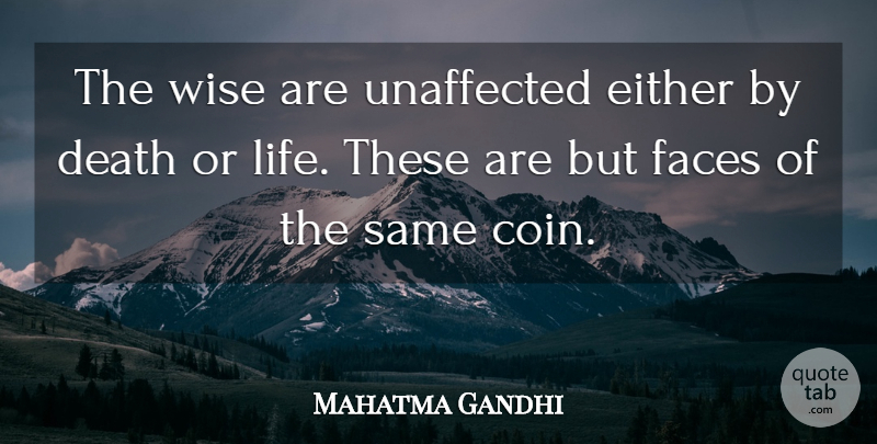 Mahatma Gandhi Quote About Death, Wise, Faces: The Wise Are Unaffected Either...
