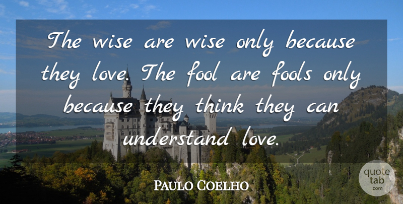 Paulo Coelho Quote About Love, Life, Wise: The Wise Are Wise Only...