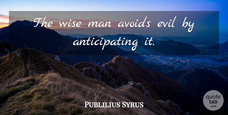 Publilius Syrus Quote About Wise, Men, Evil: The Wise Man Avoids Evil...