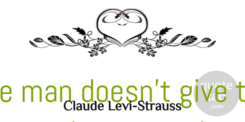 Claude Levi-Strauss Quote About Wise, Wisdom, Men: The Wise Man Doesnt Give...