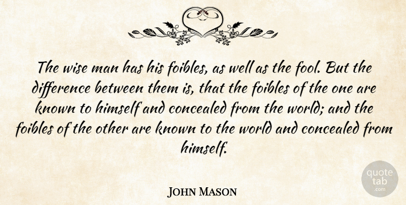 John Mason Quote About Concealed, Difference, Himself, Known, Man: The Wise Man Has His...