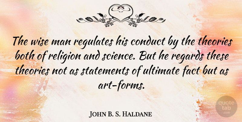 John B. S. Haldane Quote About Wise, Art, Men: The Wise Man Regulates His...
