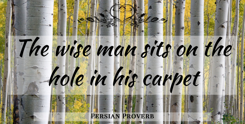 Persian Proverb Quote About Carpet, Hole, Man, Wise: The Wise Man Sits On...