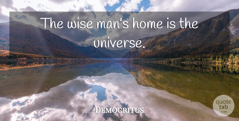 Democritus Quote About Wise, Home, Men: The Wise Mans Home Is...