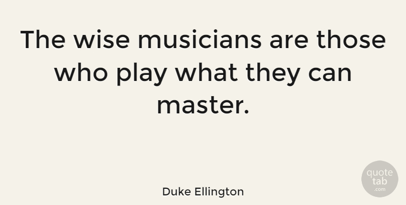 Duke Ellington Quote About Inspiring, Music, Wise: The Wise Musicians Are Those...