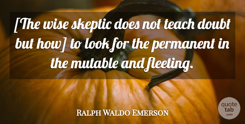 Ralph Waldo Emerson Quote About Wise, Thinking, Doubt: The Wise Skeptic Does Not...