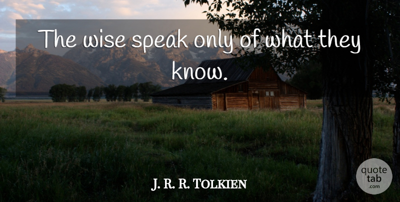 J. R. R. Tolkien Quote About Wise, Speak, Middle Earth: The Wise Speak Only Of...