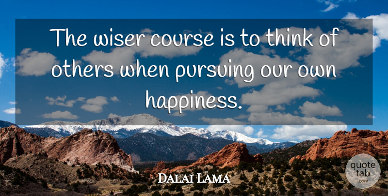 Dalai Lama Quote About Happiness, Thinking, Just Be Happy: The Wiser Course Is To...