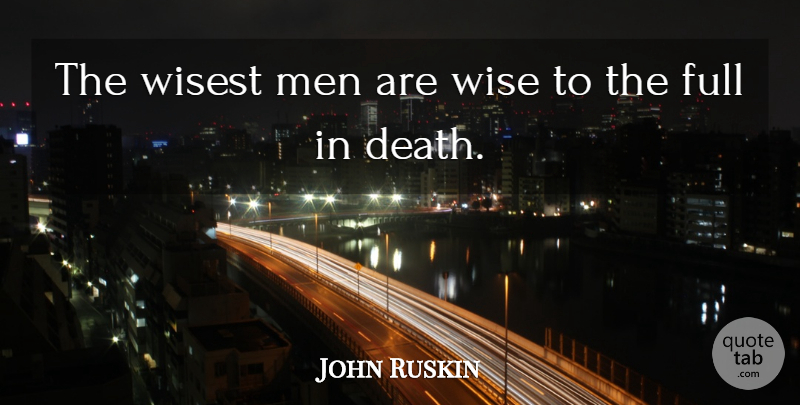 John Ruskin Quote About Wise, Men, Wisest Man: The Wisest Men Are Wise...
