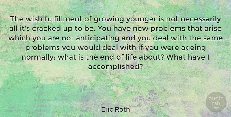 Eric Roth Quote About Wish, Growing, Problem: The Wish Fulfillment Of Growing...