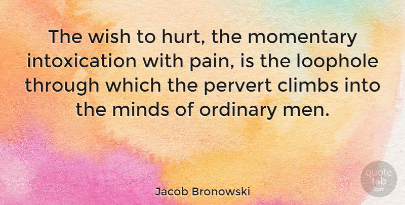 Jacob Bronowski Quote About Climbs, English Scientist, Minds, Momentary, Ordinary: The Wish To Hurt The...