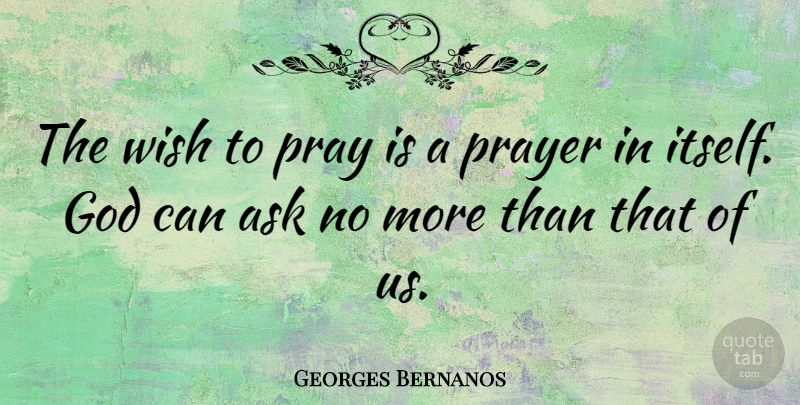 Georges Bernanos Quote About Ask, French Author, God: The Wish To Pray Is...