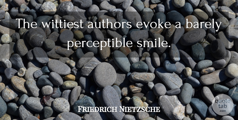 Friedrich Nietzsche Quote About Evoke, Wit, Wittiest: The Wittiest Authors Evoke A...