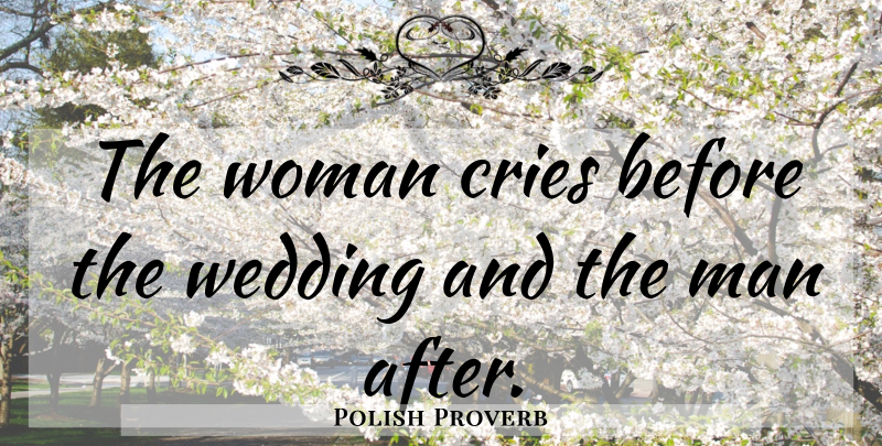 Polish Proverb Quote About Cries, Wedding, Woman: The Woman Cries Before The...