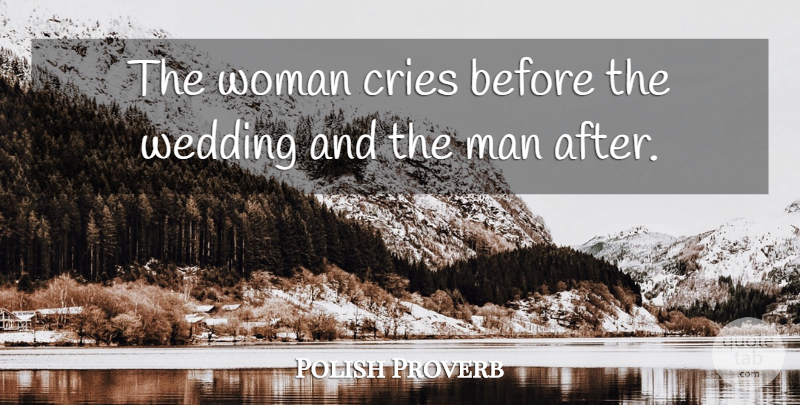 Polish Proverb The Woman Cries Before The Wedding And The Man