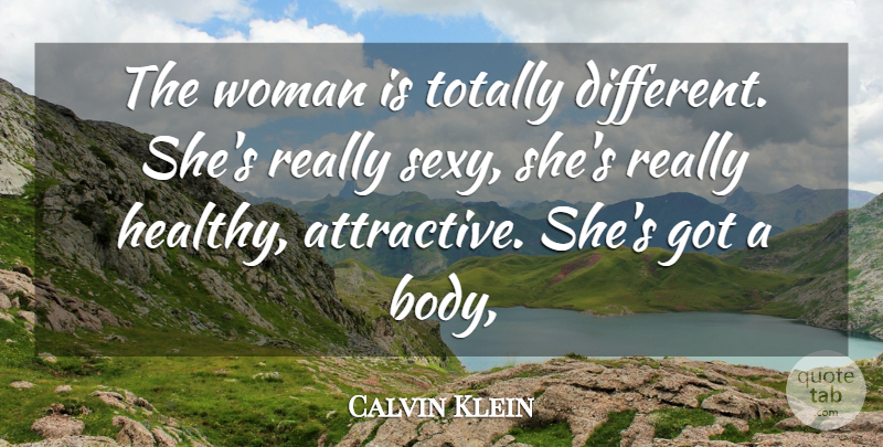 Calvin Klein Quote About Totally, Woman: The Woman Is Totally Different...
