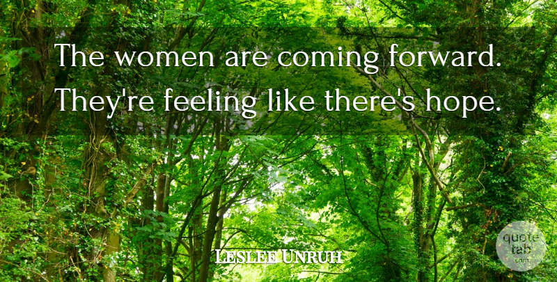 Leslee Unruh Quote About Coming, Feeling, Women: The Women Are Coming Forward...