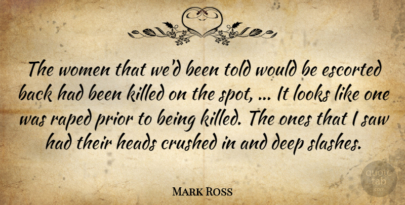 Mark Ross Quote About Crushed, Deep, Heads, Looks, Prior: The Women That Wed Been...