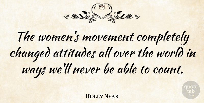 Holly Near Quote About Attitude, Movement, World: The Womens Movement Completely Changed...