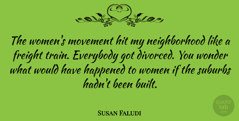 Susan Faludi Quote About Movement, Wonder, Neighborhood: The Womens Movement Hit My...