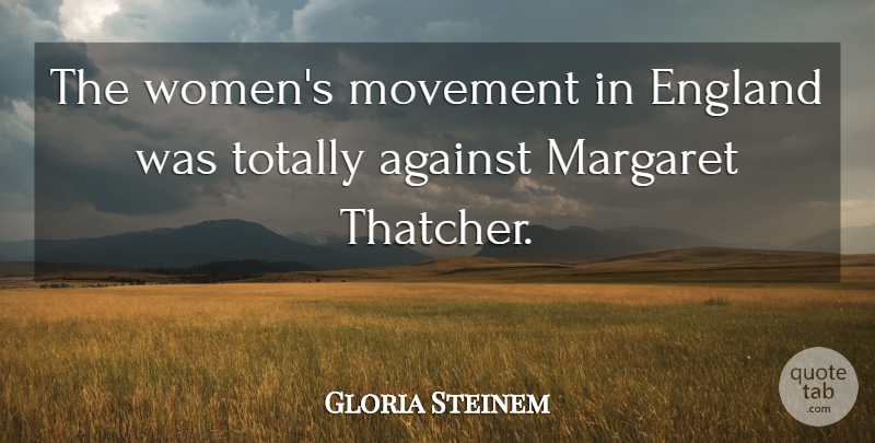 Gloria Steinem Quote About England, Margaret, Totally, Women: The Womens Movement In England...