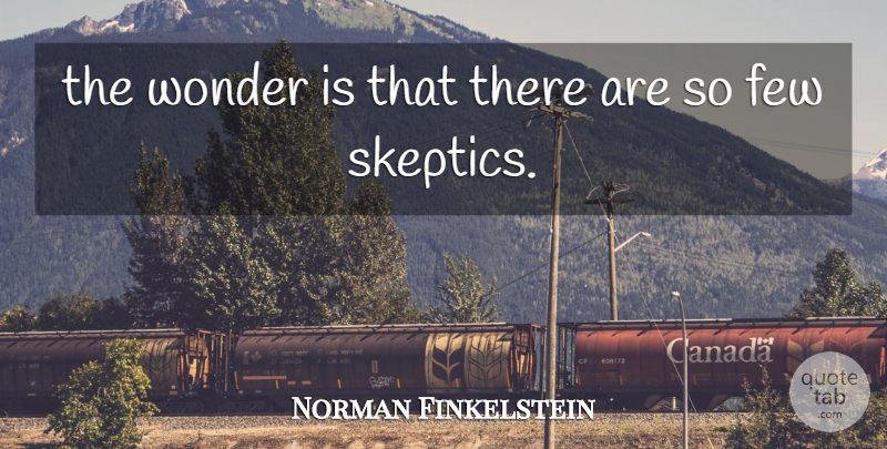 Norman Finkelstein Quote About Few, Wonder: The Wonder Is That There...
