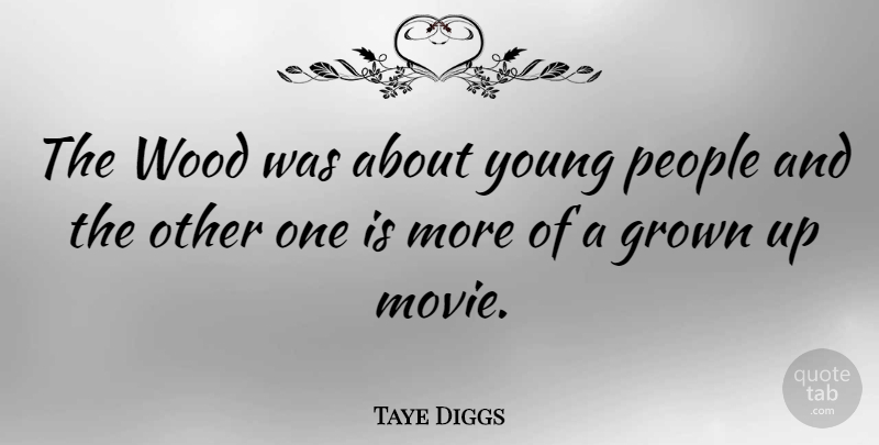 Taye Diggs Quote About Grown, People, Wood: The Wood Was About Young...