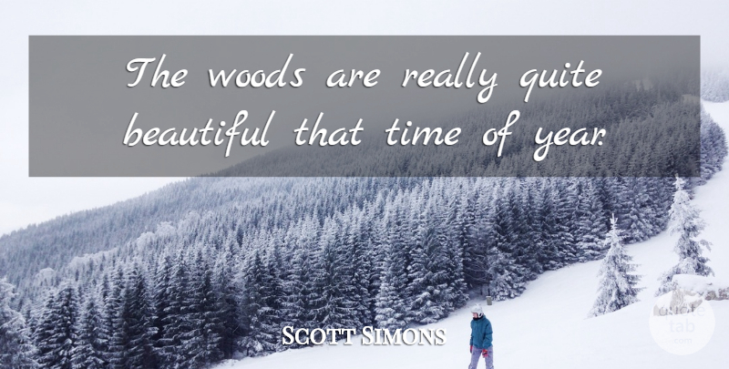 Scott Simons Quote About Beautiful, Quite, Time, Woods: The Woods Are Really Quite...