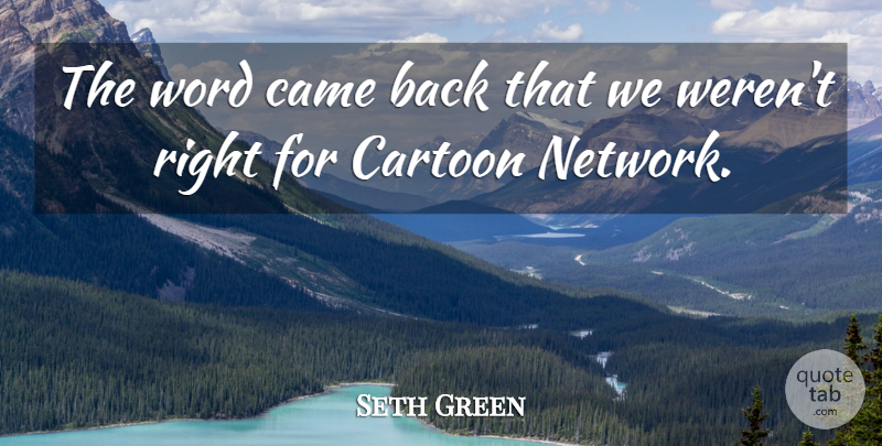 Seth Green Quote About Came, Cartoon, Word: The Word Came Back That...